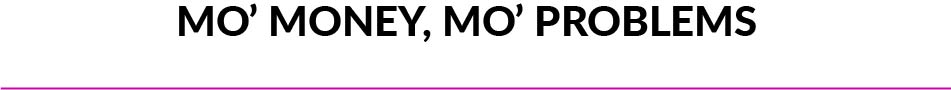Mo’ Money, Mo’ Problems